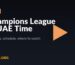 Champions League in UAE Time